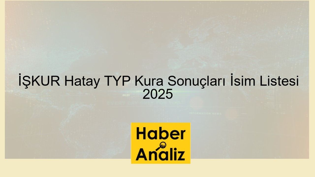 İŞKUR Hatay İlinde 1200 Kişilik TYP Temizlik Görevlisi Alacak, TYP Kura Sonuçları İsim Listesi 2025