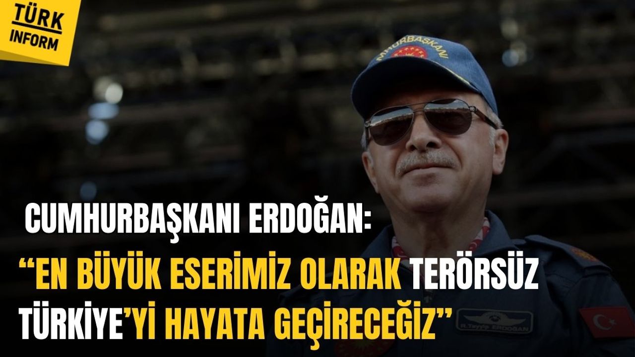 Cumhurbaşkanı Erdoğan: En büyük eserimiz olarak terörsüz Türkiye’yi hayata geçireceğiz
