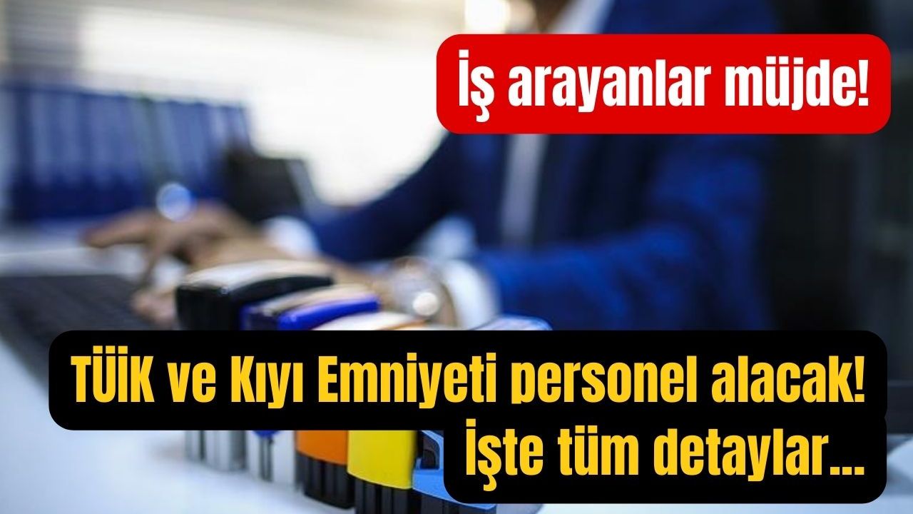 İş arayanlar müjde: TÜİK ve Kıyı Emniyeti personel alacak! İşte tüm detaylar