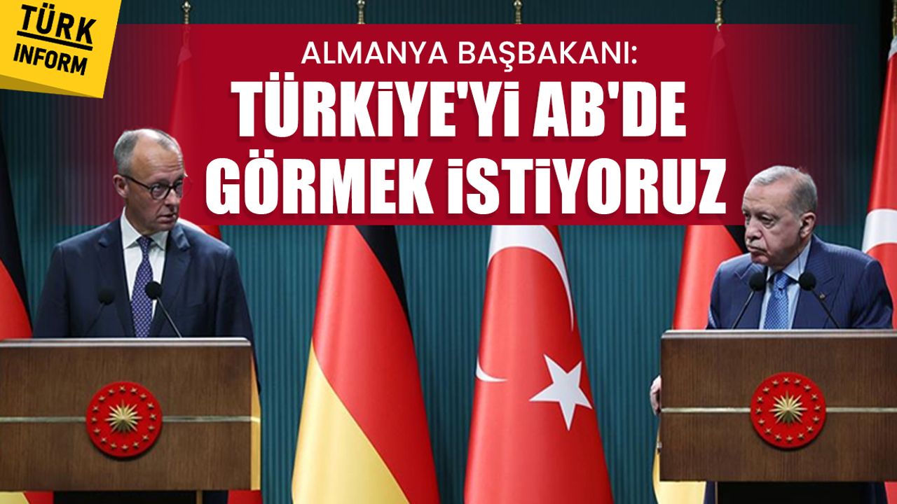 Almanya Başbakanı: Türkiye’yi AB’de görmek istiyoruz
