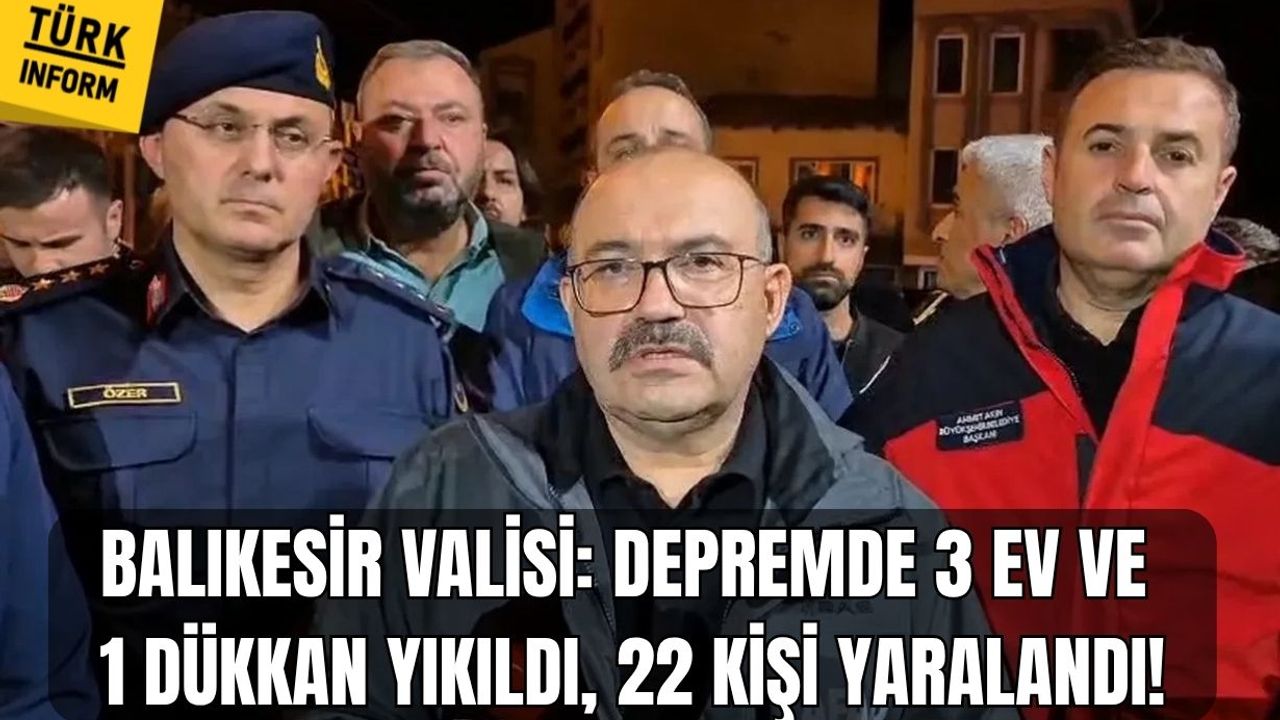 Balıkesir Valisi: Depremde 3 ev ve 1 dükkan yıkıldı, 22 kişi yaralandı!