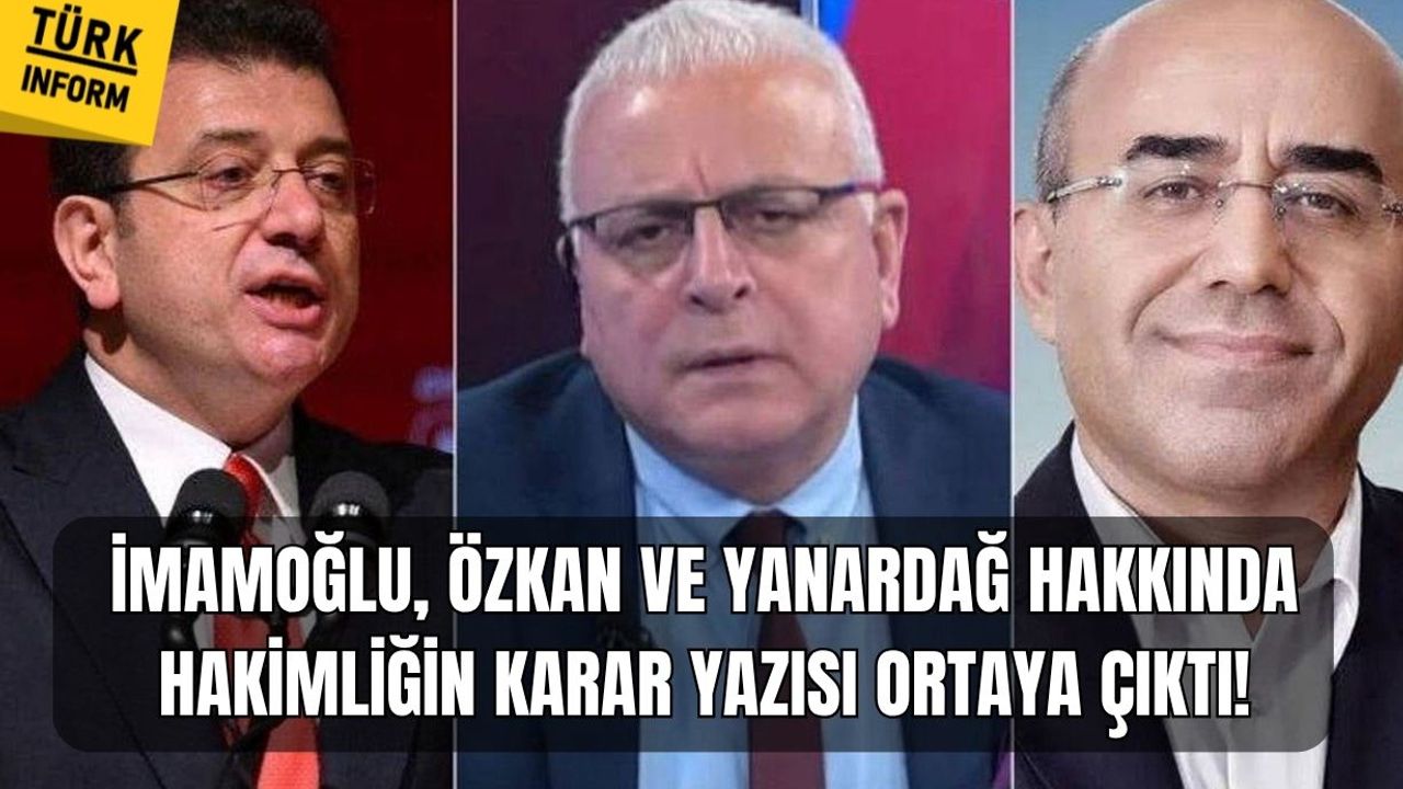 "Casusluk" soruşturmasında İmamoğlu, Özkan ve Yanardağ hakkında hakimliğin karar yazısı ortaya çıktı!