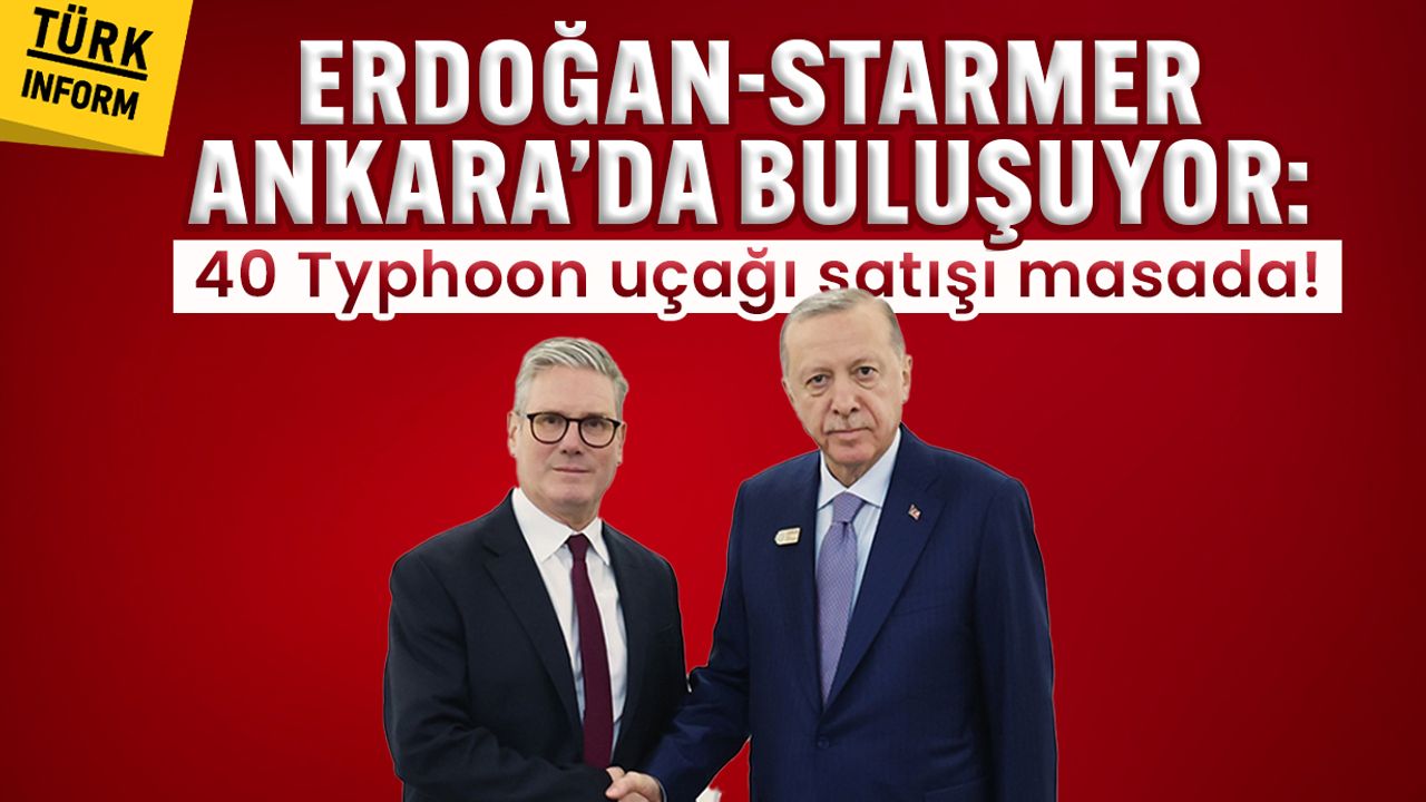 Erdoğan-Starmer Ankara’da buluşuyor: 40 Typhoon uçağı satışı masada!
