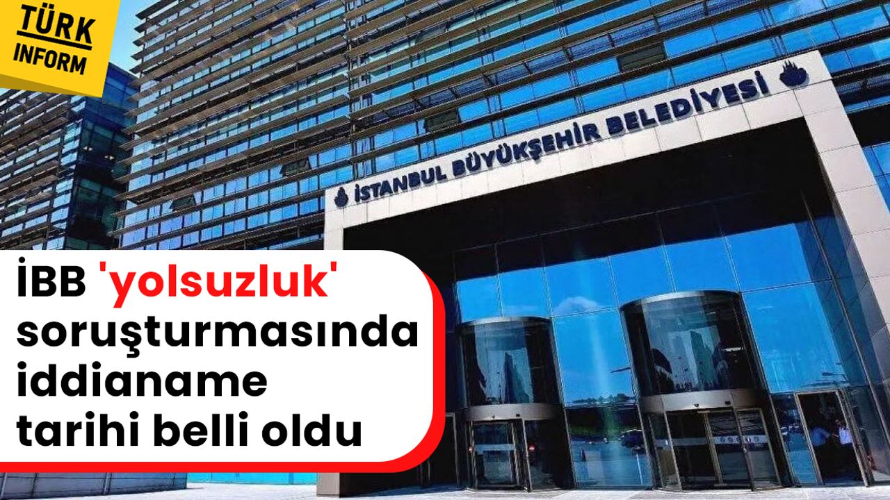 İBB soruşturmasında yeni gelişme! İddianame tarihi belli oldu!