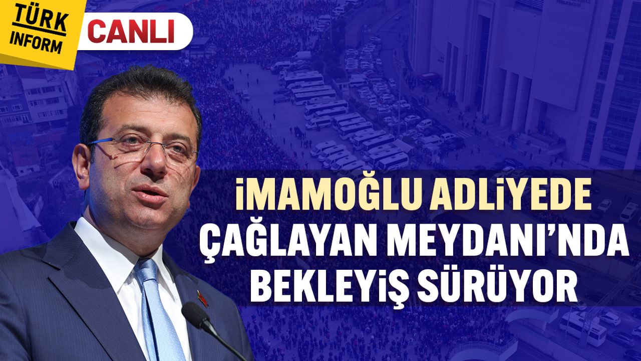CANLI | İmamoğlu adliyede, Çağlayan Meydanı’nda bekleyiş sürüyor