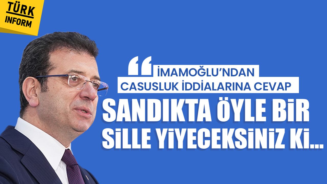 İmamoğlu’ndan casusluk iddialarına cevap “Sandıkta öyle bir sille yiyeceksiniz ki…”
