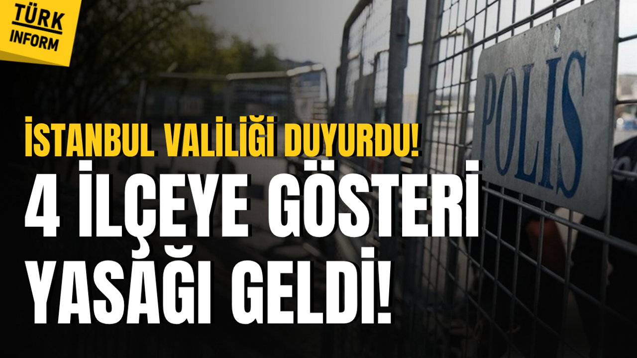 İstanbul’un dört ilçesinde bir günlük gösteri yasağı geldi, hangi ilçelerde yasak var?