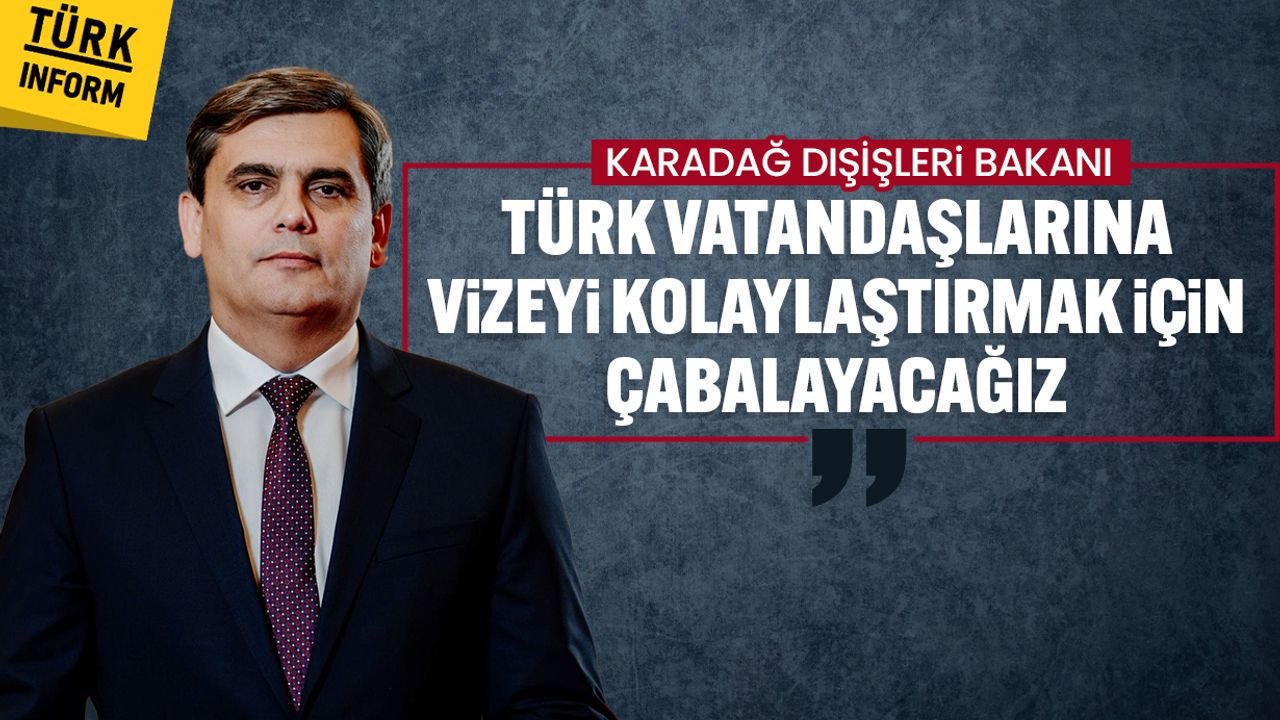 Karadağ Dışişleri Bakanı: Türk vatandaşlarına vizeyi kolaylaştırmak için çabalayacağız