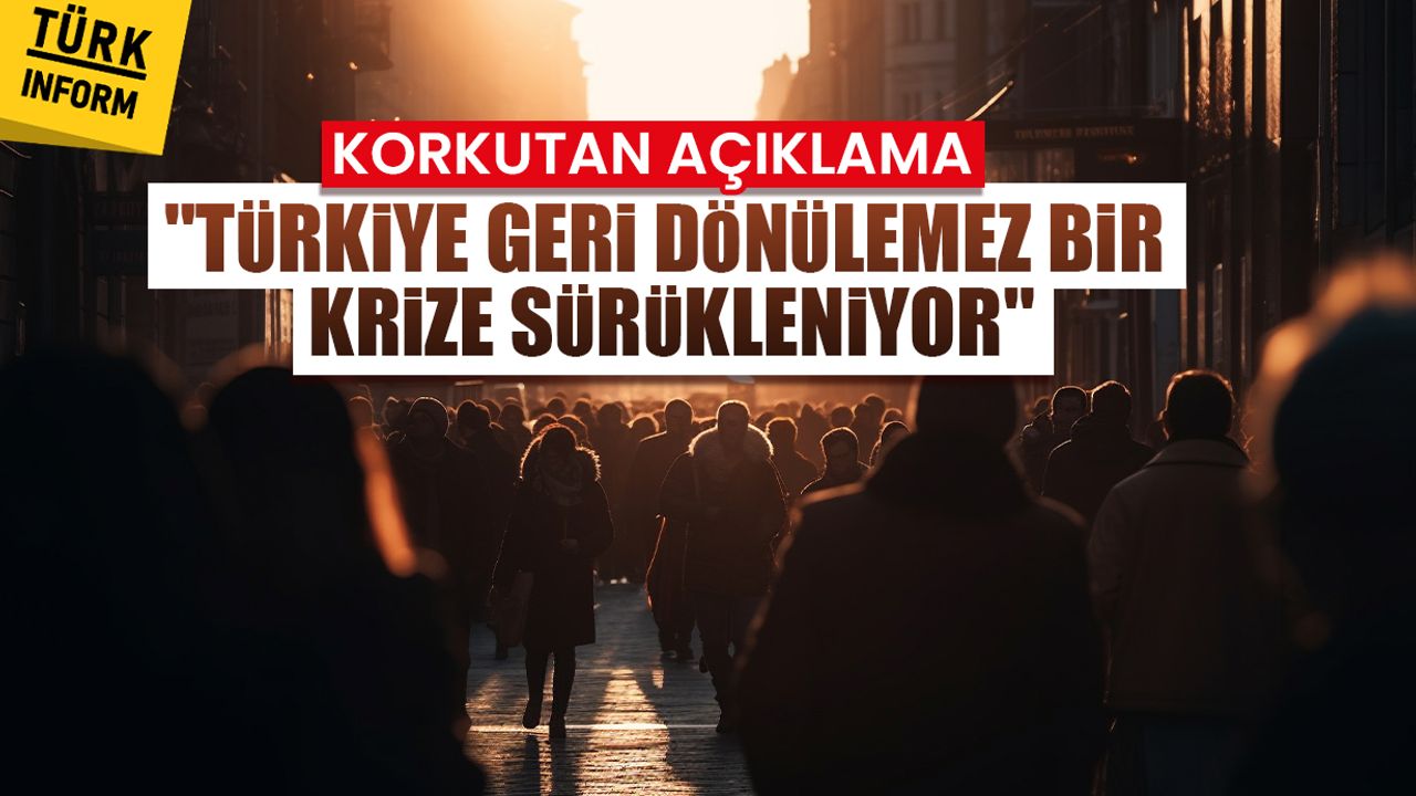 Korkutan açıklama: Türkiye geri dönülemez bir krize sürükleniyor
