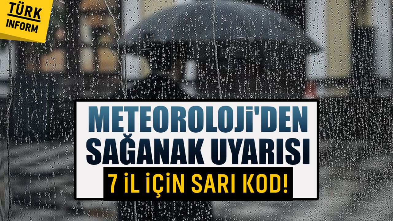Meteoroloji'den sağanak uyarısı: 7 il için sarı kod!