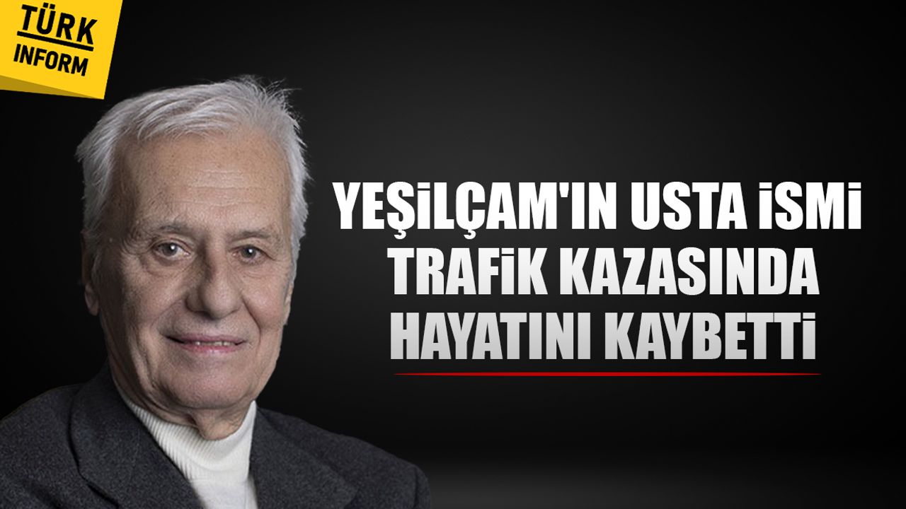 Yeşilçam’ın efsane ismi Engin Çağlar trafik kazasında yaşamını yitirdi
