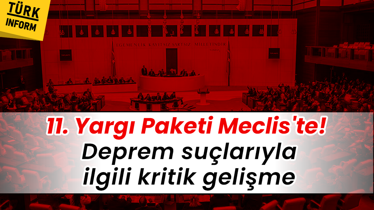 11. Yargı Paketi'nde deprem suçları ile ilgili kritik gelişme