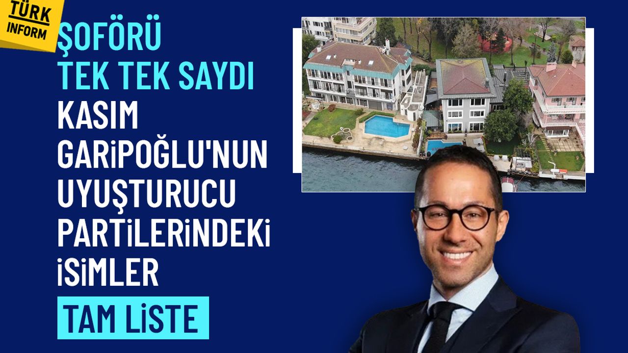 Şoförü tek tek saydı: Kasım Garipoğlu'nun uyuşturucu partilerindeki isimler tam liste
