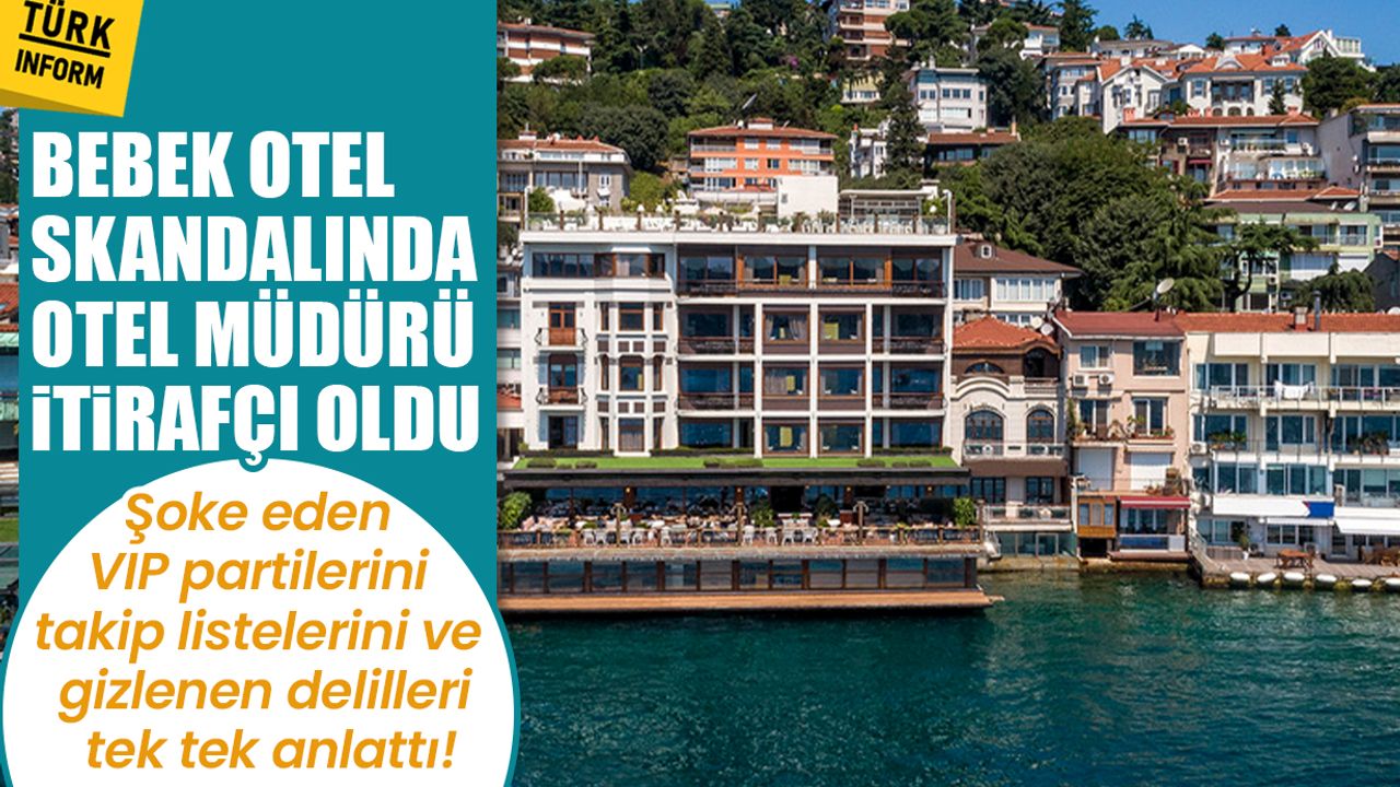 Bebek Otel müdürü itirafçı oldu: VIP partiler, takip listeleri ve gizlenen delilleri tek tek anlattı!