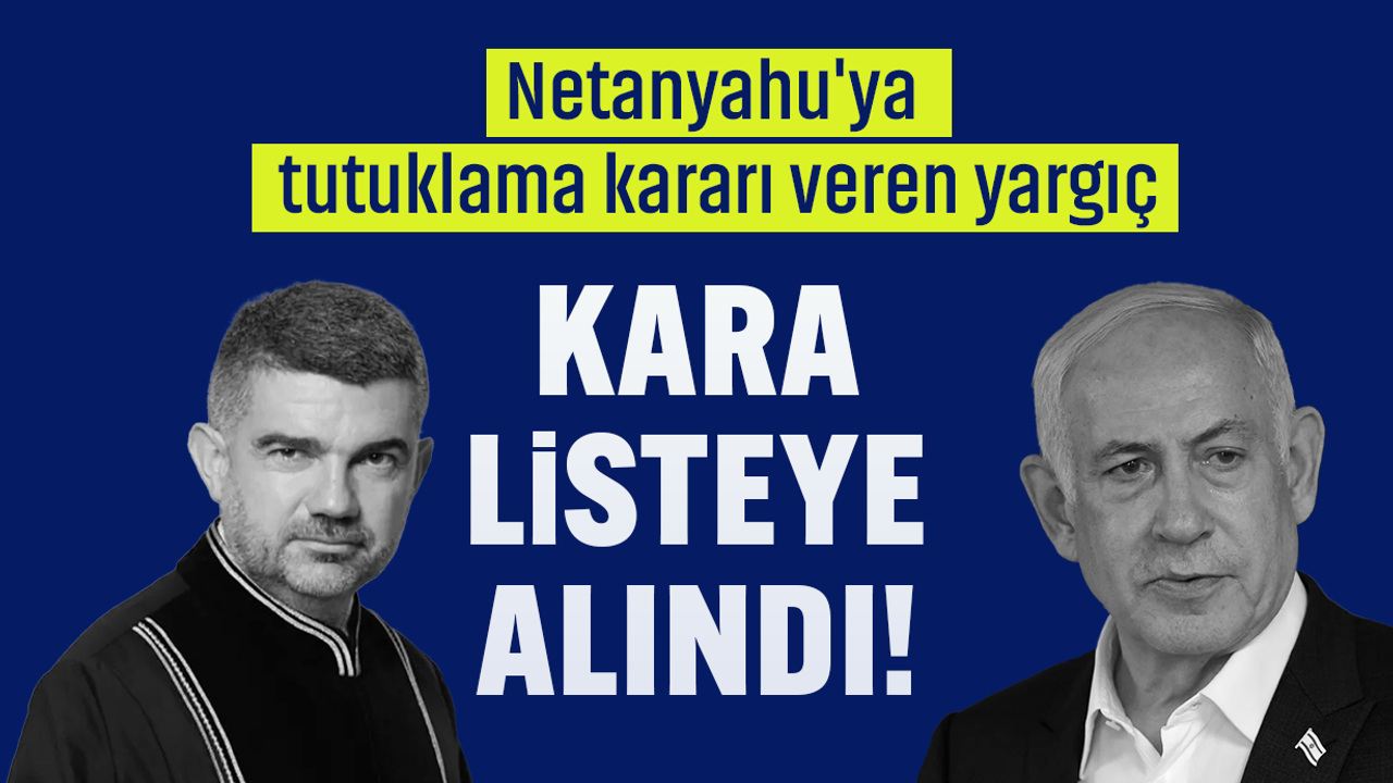 Netanyahu'ya tutuklama kararı veren yargıç kara listeye alındı!