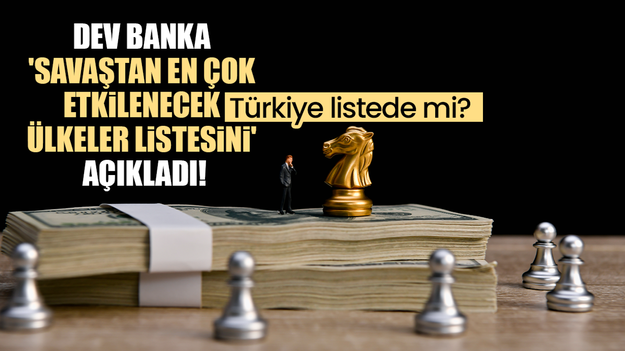 Dev banka 'savaştan en çok etkilenecek ülkeler listesini' açıkladı! Türkiye listede mi?