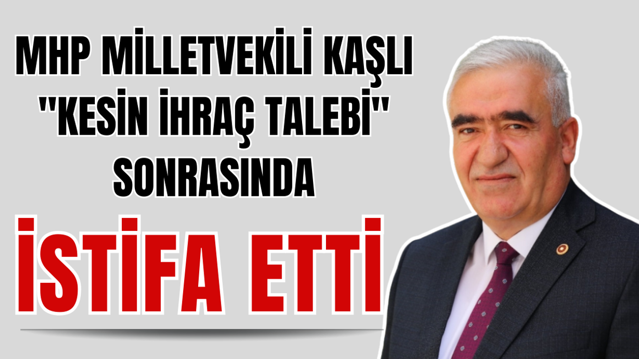 MHP milletvekili Kaşlı "kesin ihraç talebi" sonrasında istifa etti