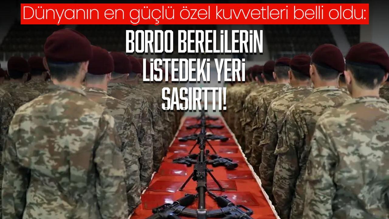 Dünyanın en güçlü özel kuvvetleri belli oldu: Bordo Berelilerin listedeki yeri şaşırttı!