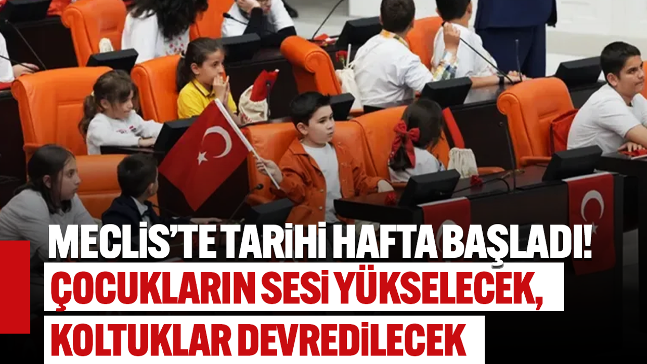 Meclis’te tarihi hafta başladı! Çocukların sesi yükselecek, koltuklar devredilecek