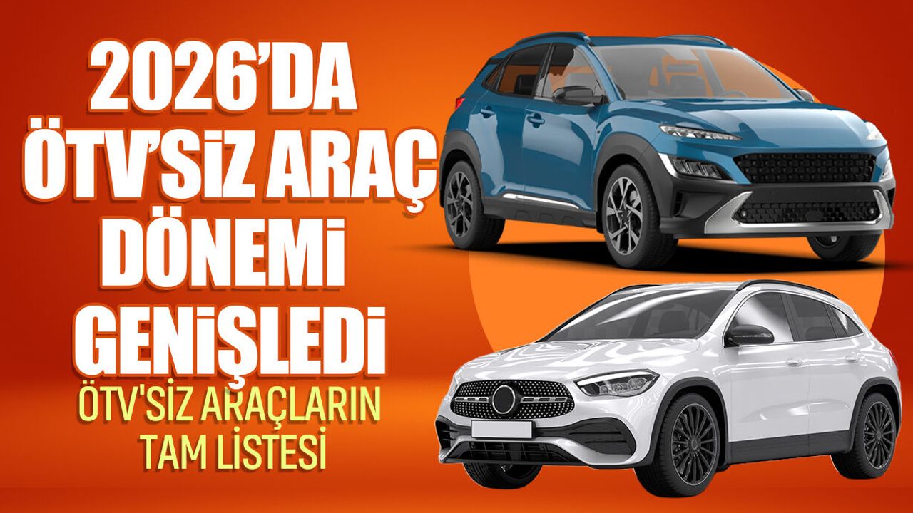 2026’da ÖTV’siz araç dönemi genişledi: Kimler yararlanacak, hangi şartlar geçerli? ÖTV'siz araçların tam listesi