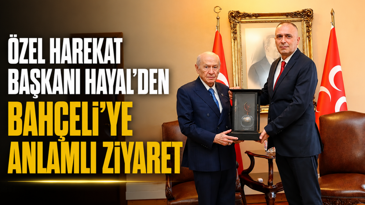 Özel Harekat Başkanı Hayal’den Bahçeli’ye anlamlı ziyaret