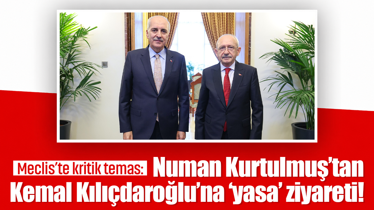 Meclis’te kritik temas: Numan Kurtulmuş’tan Kemal Kılıçdaroğlu’na ‘yasa’ ziyareti!