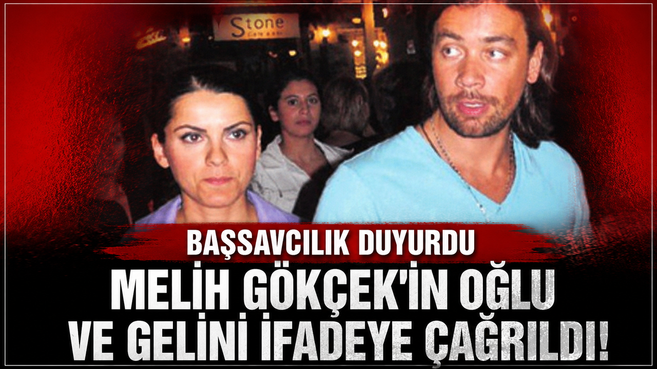 Başsavcılık duyurdu: Melih Gökçek’in oğlu ve gelini ifadeye çağrıldı!