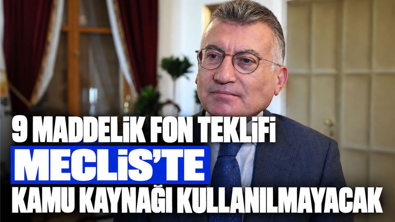 9 maddelik fon teklifi Meclis’te: Kamu kaynağı kullanılmayacak