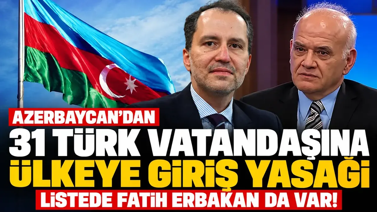 Azerbaycan'dan aralarında Fatih Erbakan'ın da olduğu 31 Türk vatandaşına ülkeye giriş yasağı!