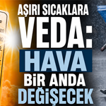 Aşırı sıcaklara veda: Hava bir anda değişecek!