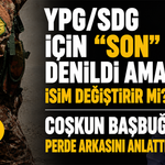 YPG/SDG için “son” denildi ama isim değiştirir mi? Coşkun Başbuğ perde arkasını anlattı