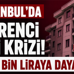 İstanbul’da öğrenci evi krizi! 80 bin liraya dayandı