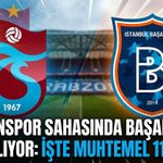 Trabzonspor sahasında Başakşehir’i ağırlıyor: İşte muhtemel 11'ler!