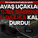 Türk radarları İsrail saldırısını gördü: Savaş uçakları sınıra 2-3 dakika mesafeye kadar geldi