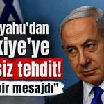Netanyahu'dan Türkiye'ye hadsiz tehdit: "Türkiye'ye net bir mesajdı"