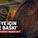 Türkiye için "çifte baskı" Fed'in faiz indirimi kapıda mı?