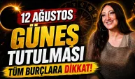 12 AĞUSTOS’TA HAYATINIZ DEĞİŞEBİLİR!