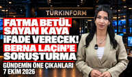 Fatma Betül Sayan Kaya İfade Verecek! Berna Laçin’e Soruşturma | Gündemin Öne Çıkanları -7 Ekim 2026