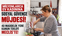 Milyonlarca ev kadınına sosyal güvence müjdesi: 40 maddelik yeni kanun teklifi Meclis'te!