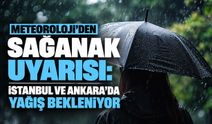 Meteoroloji’den sağanak uyarısı: İstanbul ve Ankara’da yağış bekleniyor