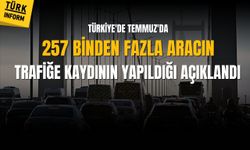 Türkiye'de Temmuz'da 257 binden fazla aracın trafiğe kaydının yapıldığı açıklandı
