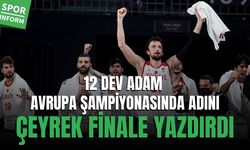 12 Dev Adam Avrupa Şampiyonasında Çeyrek Finale yükseldi!
