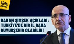 Bakan Şimşek açıkladı: Türkiye'de bir il daha büyükşehir olabilir!