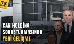 Can Holding soruşturmasında yeni gelişme
