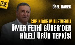 CHP Niğde Milletvekili Gürer: Gıda fiyatları arttı, sahte ürünler piyasada çoğaldı