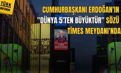 Cumhurbaşkanı Erdoğan’ın Dünya 5’ten büyüktür” sözü Times Meydanı’nda yansıtıldı