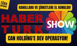 Habertürk ve Show TV’ye el konuldu: Can Holding operasyonu!
