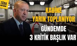 Kabine yarın bir araya geliyor: Gündemde üç kritik başlık var!