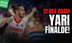 Türkiye yarı finalde: 12 Dev adam gururlandırdı!