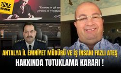 Antalya İl Emniyet Müdürü ve iş insanı Fazlı Ateş hakkında tutuklama!